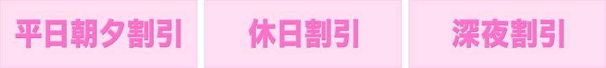 平日朝夕割引／休日割引／深夜割引